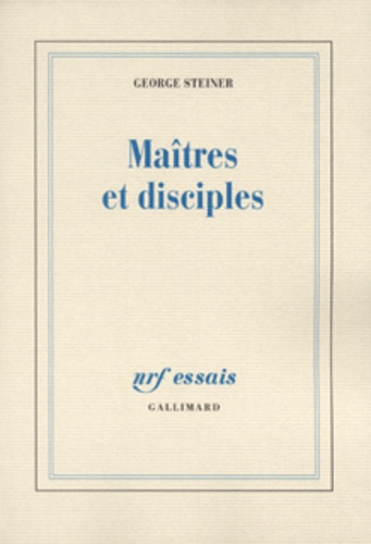 George Steiner - Maîtres et disciples.