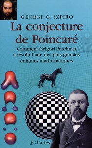 George Szpiro - La conjecture de Poincaré - Comment Grigori Perelman a résolu l'une des plus grandes énigmes mathématiques.