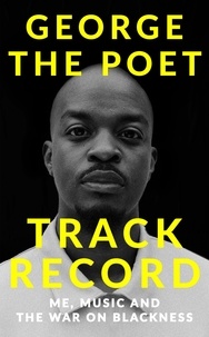 George the Poet - Track Record: Me, Music, and the War on Blackness - THE REVOLUTIONARY MEMOIR FROM THE UK'S MOST CREATIVE VOICE.
