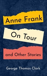  George Thomas Clark - Anne Frank on Tour and Other Stories.
