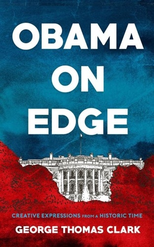  George Thomas Clark - Obama on Edge: Creative Expressions from a Historic Time.