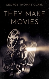  George Thomas Clark - They Make Movies.