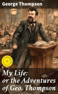 My Life: or the Adventures of Geo. Thompson
