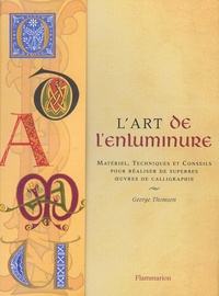 George Thomson - L'art de l'enluminure - Matériel, Techniques et Conseils pour réaliser de superbes oeuvres de calligraphie.
