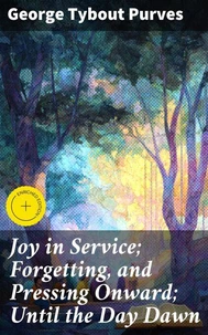Joy in Service; Forgetting, and Pressing Onward; Until the Day Dawn