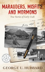  George U. Hubbard - Marauders, Misfits, and Mormons: True Stories of Early Utah.