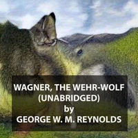 Wagner, the Wehr-Wolf (UNABRIDGED)