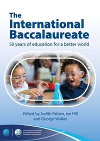 George Walker et Ian Hill - The International Baccalaureate: 50 Years of Education for a Better World - English language edition.