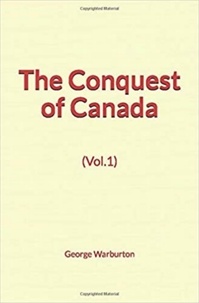 George Warburton - The Conquest of Canada (Vol.1).