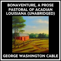 Bonaventure, A Prose Pastoral Of Acadian Louisiana (Unabridged)