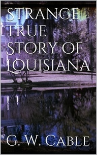 George Washington Cable - Strange True Stories of Louisiana.