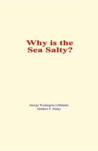 George Washington Littlehales et Matthew F. Maury - Why is the Sea Salty?.