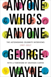 George Wayne - Anyone Who's Anyone - The Astonishing Celebrity Interviews, 1987-2017.