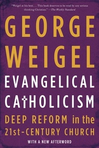 George Weigel - Evangelical Catholicism - Deep Reform in the 21st-Century Church.