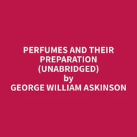 Perfumes and their Preparation (Unabridged)