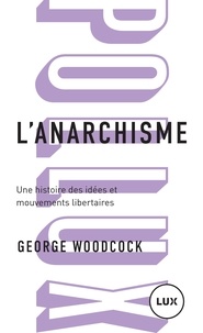 George Woodcock et Nicolas Calvé - L'anarchisme - Une histoire des idées et mouvements libertaires.