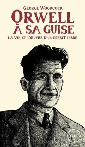 Orwell, à sa guise. La vie et l'œuvre d'un esprit libre