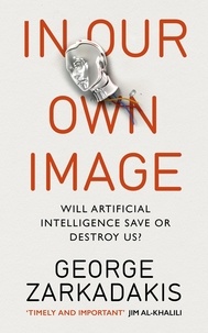 George Zarkadakis - In Our Own Image - Will artificial intelligence save or destroy us?.