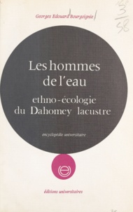 Georges Édouard Bourgoignie - Les hommes de l'eau - Ethno-écologie du Dahomey lacustre.