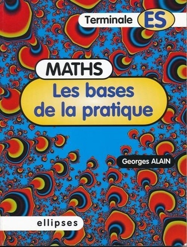 Georges Alain - Maths, terminale ES - Les bases de la pratique.