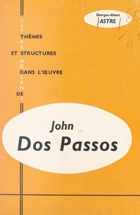 Georges-Albert Astre - John Dos Passos - De "L'initiation d'un homme" à "U.S.A.".