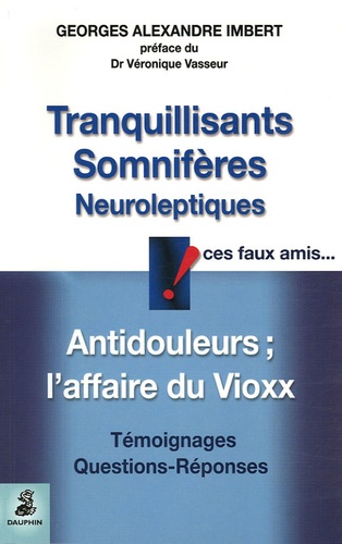 Georges-Alexandre Imbert - Tranquillisants, Somnifères, Neuroleptiques ces faux amis... - Antidouleurs et l'affaire du Vioxx.