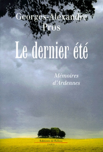 Georges-Alexandre Pros - Le Dernier Ete. Memoires D'Ardennes.