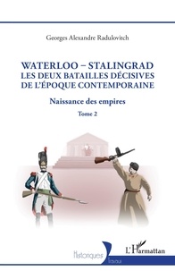 Georges Alexandre Radulovitch - Naissance des empires - Tome 2, Waterloo - Stalingrad, les deux batailles décives de l'Epoque Contemporaine.