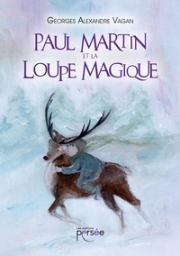 Georges Alexandre Vagan - Paul Martin - La loupe magique.