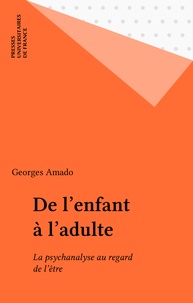 Georges Amado - De l'enfant à l'adulte - La psychanalyse au regard de l'être.