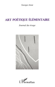 Georges Amar - Art Poetique Elementaire. Journal Du Rivage.