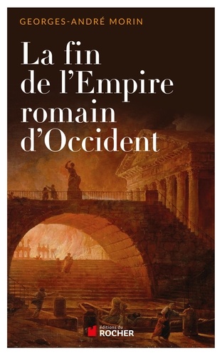 La fin de l'empire romain d'occident NED. Georges-André Morin