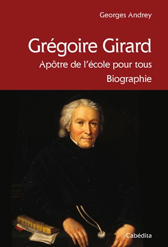 Grégoire Girard. Apôtre de l'école pour tous