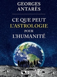 Georges Antarès - CE QUE PEUT L'ASTROLOGIE POUR L'HUMANITÉ.