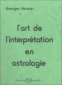 Georges Antarès - L'Art De L'Interpretation En Astrologie.