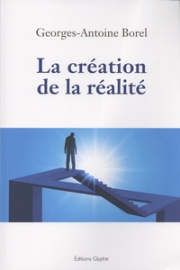 Georges-Antoine Borel - La création de la réalité.