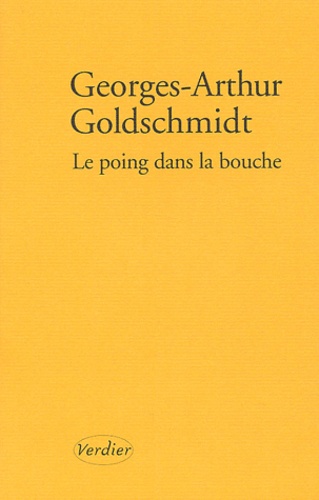 Georges-Arthur Goldschmidt - Le poing dans la bouche - Un parcours.