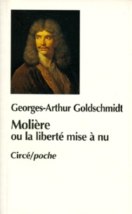 Georges-Arthur Goldschmidt - Molière ou La liberté mise à nu.