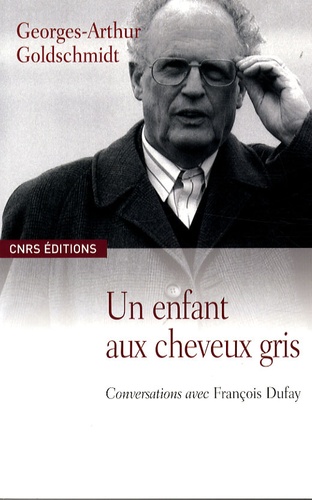 Georges-Arthur Goldschmidt - Un enfant aux cheveux gris - Conversation avec François Dufay.
