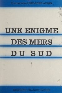 Georges Aubin - Une énigme des mers du Sud.