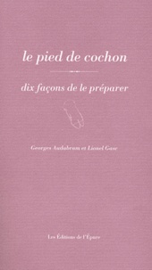 Georges Audabram et Lionel Gasc - Le pied de cochon - Dix façons de le préparer.