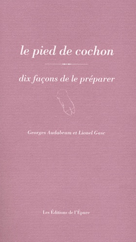 Georges Audabram et Lionel Gasc - Le pied de cochon - Dix façons de le préparer.