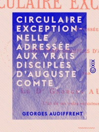 Georges Audiffrent - Circulaire exceptionnelle adressée aux vrais disciples d'Auguste Comte.