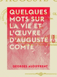 Georges Audiffrent - Quelques mots sur la vie et l'œuvre d'Auguste Comte.