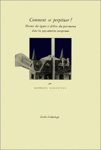 Georges Augustins - Comment se perpétuer ? - Devenir des lignées et destins des patrimoines dans les paysanneries européennes.