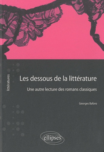 Georges Bafaro - Les dessous de la littérature - Une autre lecture des romans classiques.