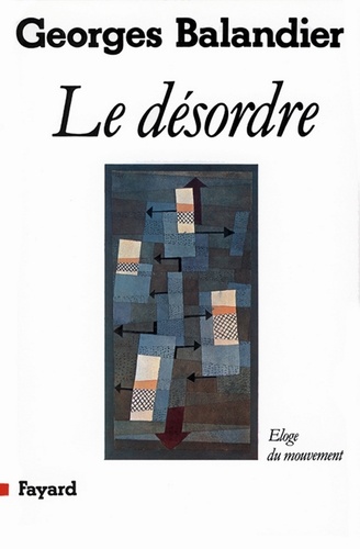 Georges Balandier - Le Désordre - Eloge du mouvement.
