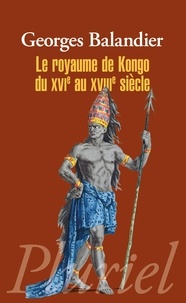 Georges Balandier - Le royaume de Kongo du XVIe au XVIIIe siècle.