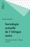 Georges Balandier - Sociologie actuelle de l'Afrique noire - Dynamique sociale en Afrique centrale.