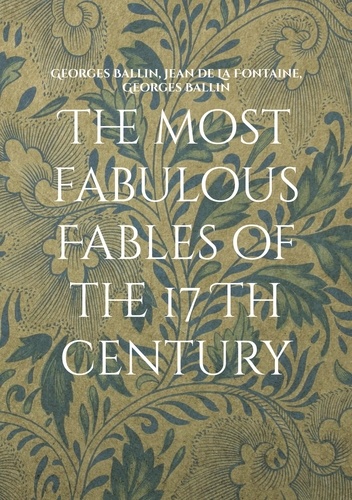 Fabulous Fables of the 17 Th Century  The most fabulous Fables of the 17 Th century. La fontaine Tome I